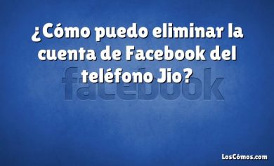 ¿Cómo puedo eliminar la cuenta de Facebook del teléfono Jio?