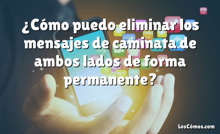 ¿Cómo puedo eliminar los mensajes de caminata de ambos lados de forma permanente?