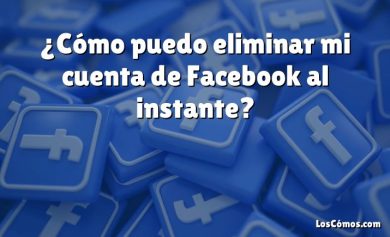 ¿Cómo puedo eliminar mi cuenta de Facebook al instante?