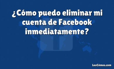 ¿Cómo puedo eliminar mi cuenta de Facebook inmediatamente?