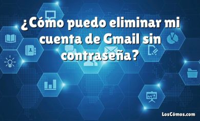 ¿Cómo puedo eliminar mi cuenta de Gmail sin contraseña?