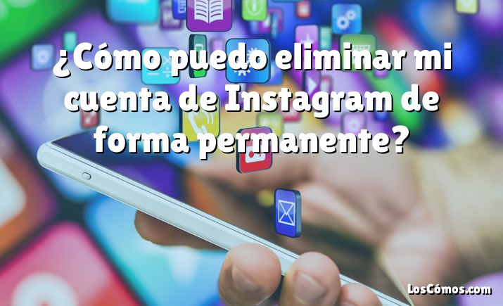 ¿Cómo puedo eliminar mi cuenta de Instagram de forma permanente?