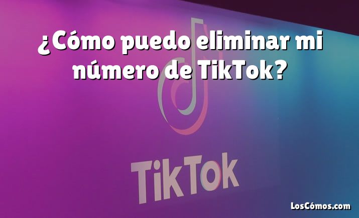 ¿Cómo puedo eliminar mi número de TikTok?