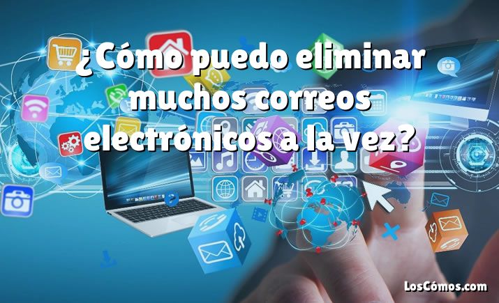 ¿Cómo puedo eliminar muchos correos electrónicos a la vez?