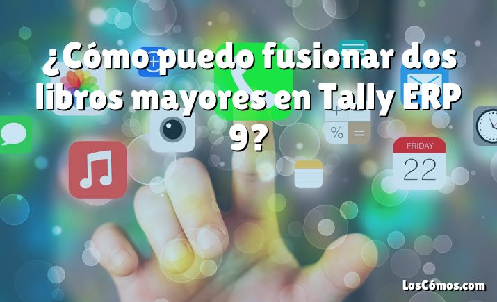 ¿Cómo puedo fusionar dos libros mayores en Tally ERP 9?