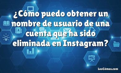 ¿Cómo puedo obtener un nombre de usuario de una cuenta que ha sido eliminada en Instagram?