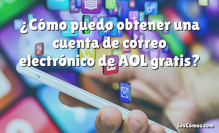 ¿Cómo puedo obtener una cuenta de correo electrónico de AOL gratis?