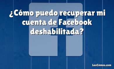 ¿Cómo puedo recuperar mi cuenta de Facebook deshabilitada?