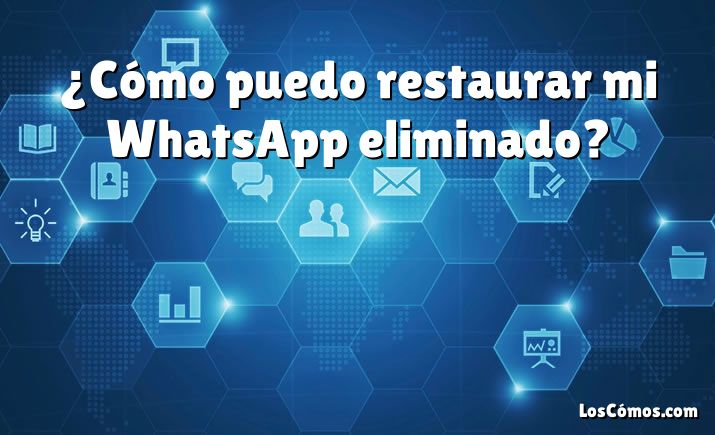 ¿Cómo puedo restaurar mi WhatsApp eliminado?