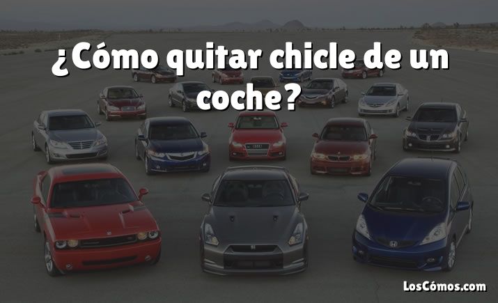 ¿Cómo quitar chicle de un coche?