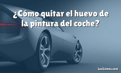 ¿Cómo quitar el huevo de la pintura del coche?