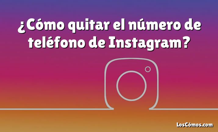 ¿Cómo quitar el número de teléfono de Instagram?