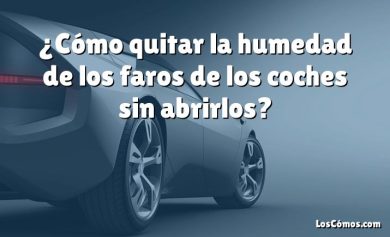 ¿Cómo quitar la humedad de los faros de los coches sin abrirlos?