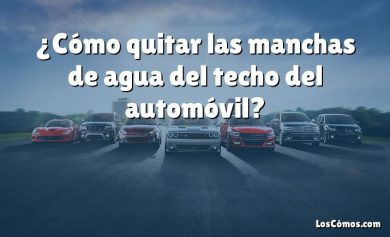 ¿Cómo quitar las manchas de agua del techo del automóvil?