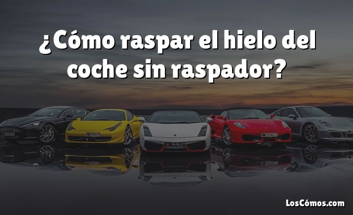 ¿Cómo raspar el hielo del coche sin raspador?