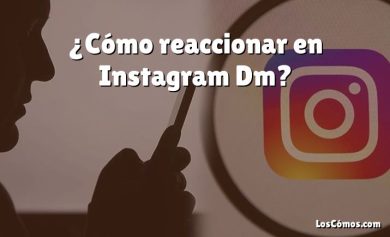 ¿Cómo reaccionar en Instagram Dm?