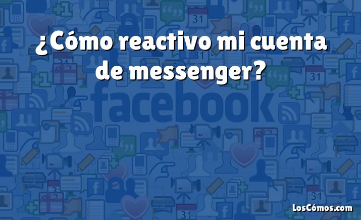 ¿Cómo reactivo mi cuenta de messenger?