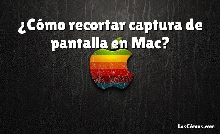 ¿Cómo recortar captura de pantalla en Mac?