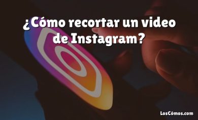 ¿Cómo recortar un video de Instagram?