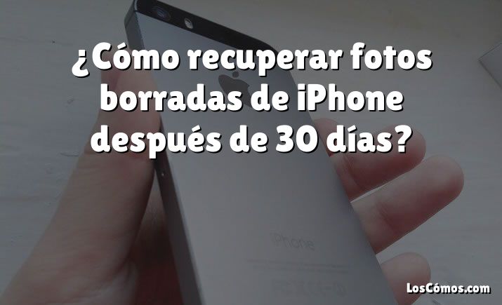 ¿Cómo recuperar fotos borradas de iPhone después de 30 días?