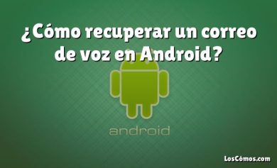 ¿Cómo recuperar un correo de voz en Android?