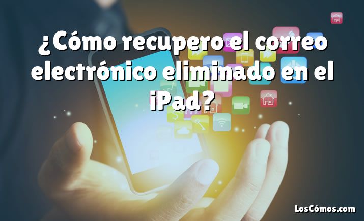 ¿Cómo recupero el correo electrónico eliminado en el iPad?