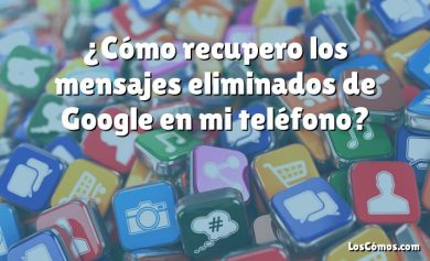 ¿Cómo recupero los mensajes eliminados de Google en mi teléfono?