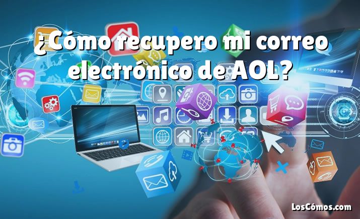 ¿Cómo recupero mi correo electrónico de AOL?