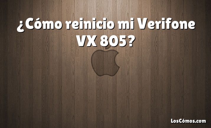 ¿Cómo reinicio mi Verifone VX 805?