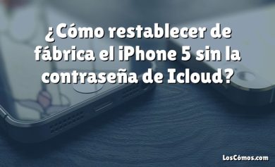 ¿Cómo restablecer de fábrica el iPhone 5 sin la contraseña de Icloud?