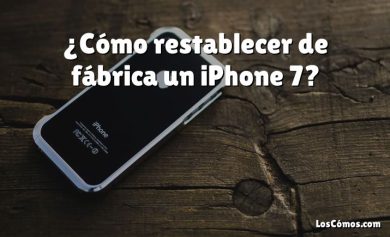 ¿Cómo restablecer de fábrica un iPhone 7?