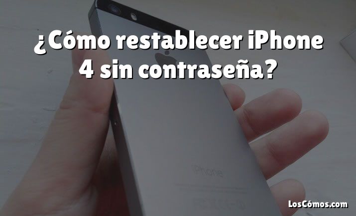 ¿Cómo restablecer iPhone 4 sin contraseña?