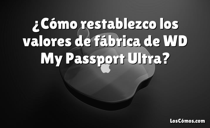 ¿Cómo restablezco los valores de fábrica de WD My Passport Ultra?