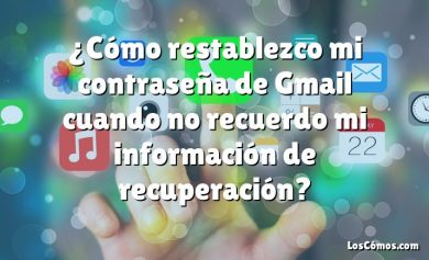 ¿Cómo restablezco mi contraseña de Gmail cuando no recuerdo mi información de recuperación?