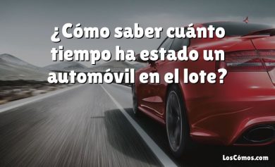 ¿Cómo saber cuánto tiempo ha estado un automóvil en el lote?