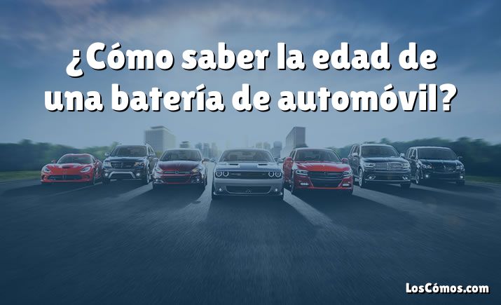 ¿Cómo saber la edad de una batería de automóvil?