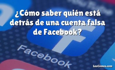 ¿Cómo saber quién está detrás de una cuenta falsa de Facebook?