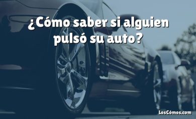 ¿Cómo saber si alguien pulsó su auto?