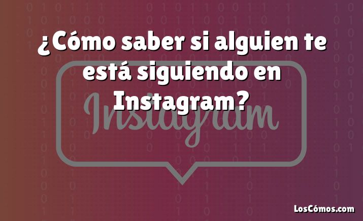 ¿Cómo saber si alguien te está siguiendo en Instagram?