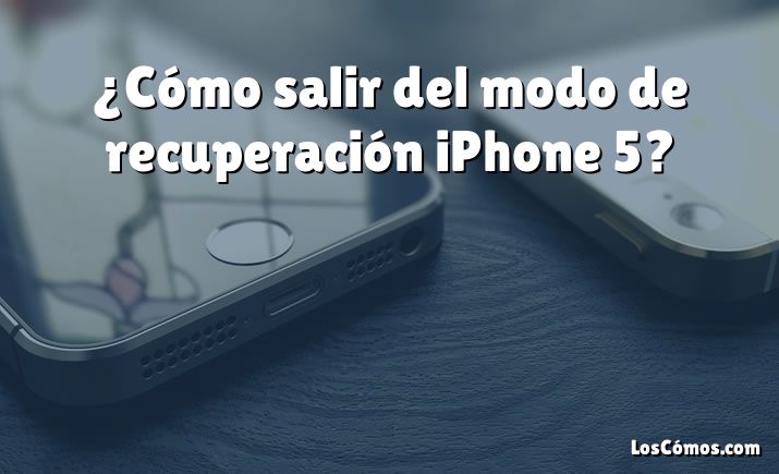 ¿Cómo salir del modo de recuperación iPhone 5?