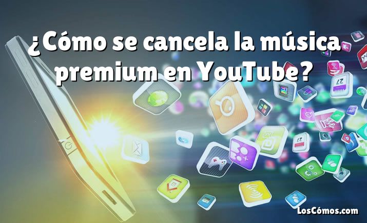 ¿Cómo se cancela la música premium en YouTube?