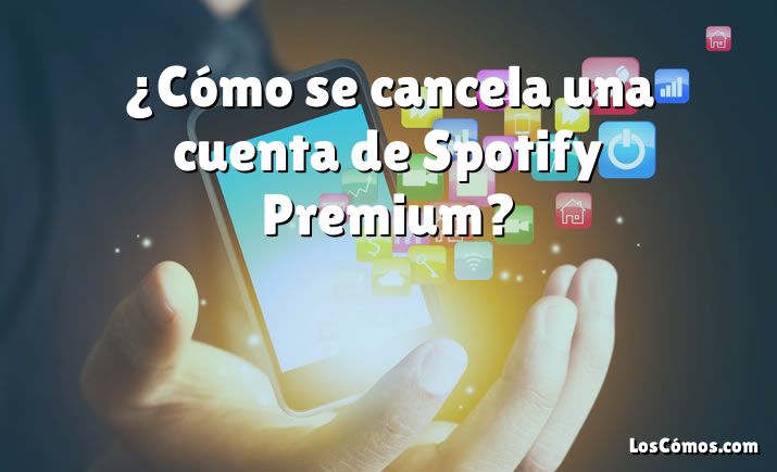 ¿Cómo se cancela una cuenta de Spotify Premium?