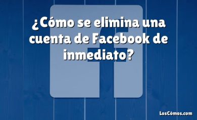 ¿Cómo se elimina una cuenta de Facebook de inmediato?