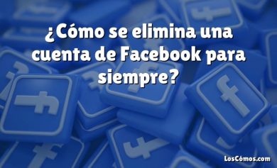 ¿Cómo se elimina una cuenta de Facebook para siempre?