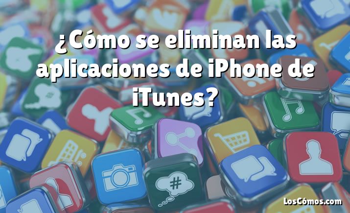 ¿Cómo se eliminan las aplicaciones de iPhone de iTunes?