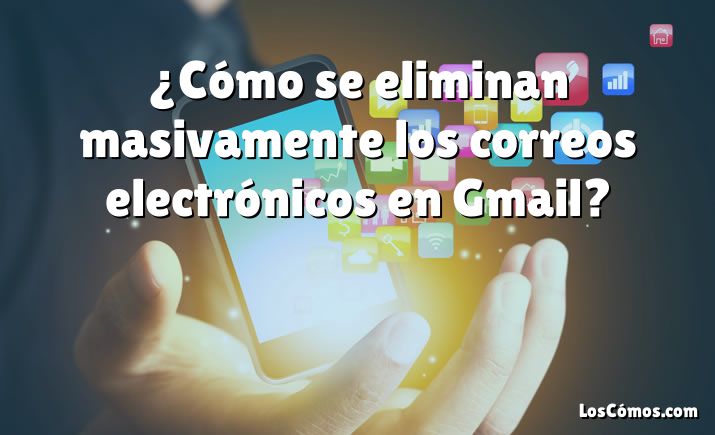 ¿Cómo se eliminan masivamente los correos electrónicos en Gmail?