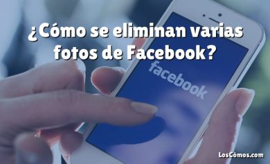 ¿Cómo se eliminan varias fotos de Facebook?