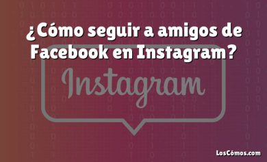 ¿Cómo seguir a amigos de Facebook en Instagram?