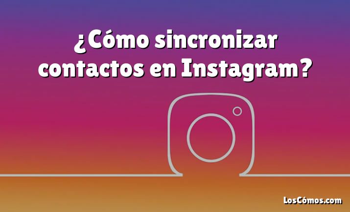¿Cómo sincronizar contactos en Instagram?