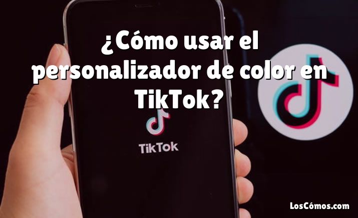 ¿Cómo usar el personalizador de color en TikTok?